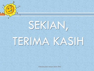 SEKIAN,
TERIMA KASIH
    Kebudayaan dalam Islam (PAI)
 
