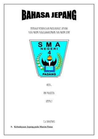 BERBAGAI KEBUDAYAAN MASYARAKAT JEPANG 
PADA MUSIM PANAS,GUGUR,DINGIN DAN MUSIM SEMI 
OLEH : 
RIO PRASETIA 
XII.IPA.1 
T.A 2014/2015 
A. Kebudayaan Jepang pada Musim Panas 
 