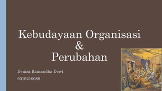 Kebudayaan Organisasi
&
Perubahan
Denisa Ramandha Dewi
6019210088
 