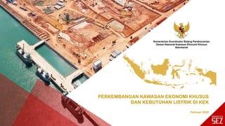 Kementerian Koordinator Bidang Perekonomian
Dewan Nasional Kawasan Ekonomi Khusus
Sekretariat
PERKEMBANGAN KAWASAN EKONOMI KHUSUS
DAN KEBUTUHAN LISTRIK DI KEK
Februari 2020
 