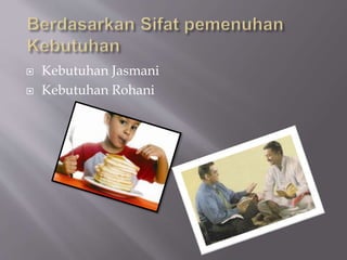  Kebutuhan Jasmani 
 Kebutuhan Rohani 
 