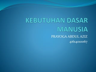 PRAYOGA ABDUL AZIZ
41614010067
 