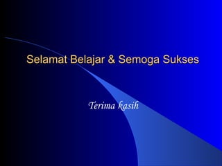 Selamat Belajar & Semoga SuksesSelamat Belajar & Semoga Sukses
Terima kasih
 