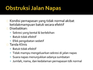 Kondisi pernapasan yang tidak normal akibat 
ketidakmampuan batuk secara efektif 
Disebabkan: 
 Sekresi yang kental & berlebihan 
 Batuk tidak efektif 
 Efek pengobatan sedatif 
Tanda Klinis 
 Batuk tidak efektif 
 Tidak mampu mengeluarkan sekresi di jalan napas 
 Suara napas menunjukkan adanya sumbatan 
 Jumlah, irama, dan kedalaman pernapasan tdk normal 
 