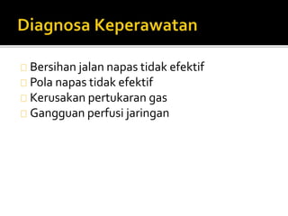 Bersihan jalan napas tidak efektif 
Pola napas tidak efektif 
Kerusakan pertukaran gas 
Gangguan perfusi jaringan 
 