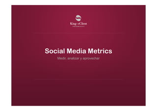 Social Media Metrics
Medir, analizar y aprovechar
 