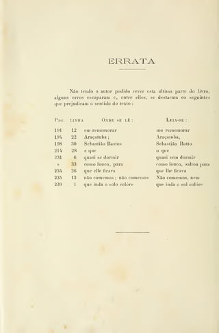 ERRAT^A
Não lendo o autor podido rever esta ultima parte do livro,
alguns erros escaparam e, entre elles, se destacam os seguintes
que prejudicam o sentido do texto :
Pag.
 