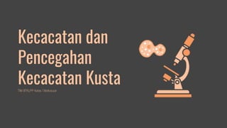 Kecacatan dan
Pencegahan
Kecacatan KustaTIM BTKLPP Kelas 1 Makassar
 