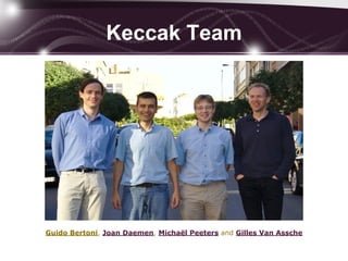 Keccak Team
Guido Bertoni, Joan Daemen, Michaël Peeters and Gilles Van Assche
 