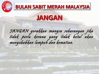 JANGAN JANGAN gerakkan mangsa sebarangan jika tidak perlu kerana yang tidak betul akan menyebabkan lumpuh dan kematian. 