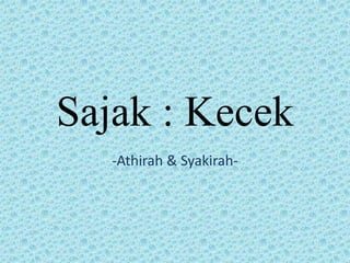 Sajak : Kecek
-Athirah & Syakirah-
 