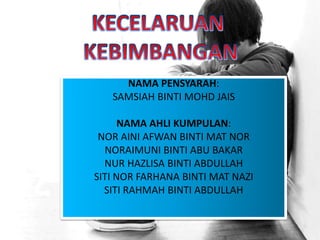 NAMA PENSYARAH:
SAMSIAH BINTI MOHD JAIS
NAMA AHLI KUMPULAN:
NOR AINI AFWAN BINTI MAT NOR
NORAIMUNI BINTI ABU BAKAR
NUR HAZLISA BINTI ABDULLAH
SITI NOR FARHANA BINTI MAT NAZI
SITI RAHMAH BINTI ABDULLAH
 