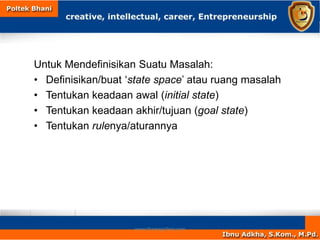 Untuk Mendefinisikan Suatu Masalah:
• Definisikan/buat ‘state space’ atau ruang masalah
• Tentukan keadaan awal (initial state)
• Tentukan keadaan akhir/tujuan (goal state)
• Tentukan rulenya/aturannya
www.themegallery.com
 