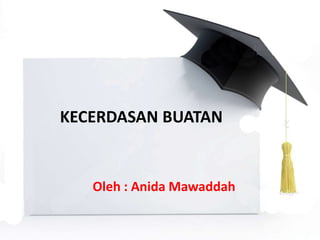 KECERDASAN BUATAN 
Oleh : Anida Mawaddah 
 