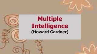 1
Multiple
Intelligence
(Howard Gardner)
 