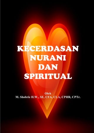 KECERDASAN
NURANI
DAN
SPIRITUAL
Oleh
M. Shobrie H.W., SE, CFA, CLA, CPHR, CPTr.
 