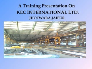 A Training Presentation On
KEC INTERNATIONAL LTD.
JHOTWARA,JAIPUR

 