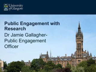 Public Engagement with
Research
Dr Jamie Gallagher-
Public Engagement
Officer
 