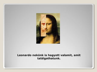 Leonardo nekünk is hagyott valamit, amit
            találgathatunk.
 