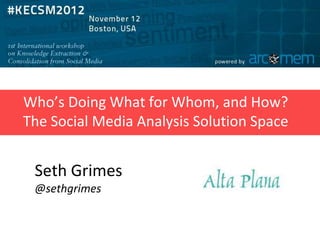 Who’s Doing What for Whom, and How?
The Social Media Analysis Solution Space


 Seth Grimes
 @sethgrimes
 