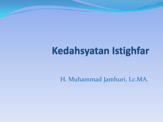 KedahsyatanIstighfar H. Muhammad Jamhuri, Lc.MA. 