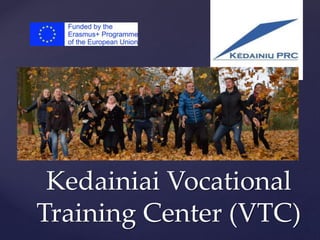 {
Kedainiai Vocational
Training Center (VTC)
 