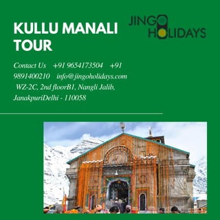 KULLU MANALI
TOUR
Contact Us   +91 9654173504   +91
9891400210   info@jingoholidays.com  
 WZ-2C, 2nd floorB1, Nangli Jalib,
JanakpuriDelhi - 110058
 