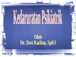 Kedaruratan Psikiatrik Oleh Dr. Dwi Karlina, SpKJ 