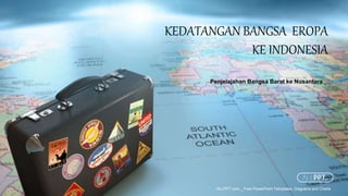 Penjelajahan Bangsa Barat ke Nusantara
KEDATANGAN BANGSA EROPA
KE INDONESIA
ALLPPT.com _ Free PowerPoint Templates, Diagrams and Charts
 