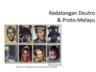 Kedatangan Deutro
& Proto-Melayu
 