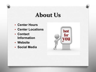 About Us
 Center Hours
 Center Locations
 Contact
Information
 Website
 Social Media
 