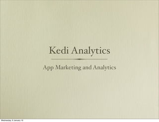Kedi Analytics
App Marketing and Analytics
Wednesday, 6 January 16
 