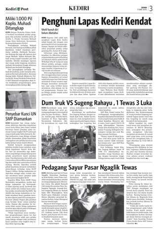 Kediri-Aktivitas jual-beli di Pasar
Ngaglik, Kelurahan Dandang­
an Kota Kediri, Jawa Timur ber­
ubahmenjadikepanikan,setelah
seorang pedagang sayur ditemu-
kan tewas. Dia adalah Suwardi
(54) warga Kecamatan Pace, Ka-
bupaten Nganjuk. Jenasah kor-
ban langsung dibawa ke Rumah
Sakit (RS) Bhayangkara, Kota
Kediri guna dilakukan outopsi.
Belum diketahui penyebab ke-
matian korban, tetapi ditengarai
karenamasukangin.
Menurut keterangan sejum-
lahpedagangmenyebutkan,Su-
wardidatangkepasaryangber-
ada di Kawasan Pabrik Rokok
PT. Gudang Garam Tbk Kota
Kediri, pada Kamis (07/5) sore.
Ia hendak berjualan sayur.
Namun menurut ketera­
ng­an warga, korban berja­
lan sempoyongan. Tetapi
war­ga tidak mengetahui se-
cara persis keluhan korban.
Ke­mudian pada Jumat
(08/05/15) pagi, Adi salah satu
pedagang yang juga teman kor-
ban mendapati Suwardi dalam
keadaan tidur diatas meja. Kor-
ban tidak mengenakan baju,
hanya memakai celana panjang
warna hitam. Disamping kor-
ban terdapat baju kemeja war-
na biru muda, kaos putih, baju
batik, sarung kotak-kotak hijau
biru, bantal, tas kresek merah
berisi baju.
Polisi datang ke lokasi ke-
jadian untuk melakukan olah
TKP. Petugas mendapati tas
kresek berisi plastik, botol air
mineral dan roti diatas kepala
korban. Barang-barang terse-
but dibawa ke Mapolsek Kota
Kediri guna diselidiki. Sedang-
kan jenasah korban dibawa ke
RS Bhayangkara.
” Tidak ada tanda-tanda be-
kas penganiayaan pada tubuh
korban. Kami masih menye-
lidikikasusitulebihlanjut.Ada
kemungkinan korban mening-
gal dunia karena serangan pe-
nyakit,” kata Kasubag Humas
Polres Kediri Kota AKP Anwar
Iskandar. ndre
Motif bunuh diri
belum diketahui
Kediri-Sujarno (35) salah satu
penghuni Lapas Kota Kediri
nekat bunuh diri dengan cara
gantungdiridiselruangpenga-
manan. Sejauh ini belum dike-
tahui penyebab pelaku nekat
gantung diri, Jumat (8/5) pagi.
Informasi yang dihimpun,
kejadian itu diketahui petugas
yangmelakukanpatrolikeliling
sel tahanan sekitar pukul 06.00
WIB.Saat tiba di ruang sel yang
dihuni pelaku, petugas sudah
menemukan Sujarno tewas de-
ngan kondisi tergantung di je-
ruji teralis sel tahanan.
Alatyangdigunakangantung
diri menggunakan kain sarung.
Sujarno dimasukkan sel isolasi
sejak beberapa hari lalu karena
memukuli teman sesama napi.
Petugas kemudian memasuk-
kan napi yang terlibat kasus
peredaran obat-obatan itu ke
sel pengamanan. Namun tan-
pa diduga pelaku malah nekat
gantung diri.
Sujarno masuk ke Lapas Ko­
ta Kediri sejak 15 April 2014 ka-
rena tersangkut kasus narko-
ba. Dari persidangan kasusnya
terdakwa divonis 18 bulan pen-
jara dan akan bebas Agustus
2015.Ada dugaan pelaku mera-
sa tertekan setelah memukuli
teman­nya sesama narapidana.
Agus Wahono, Kasi Bimbi­
ngan narapidana Lapas Kedi-
ri saat dikonfirmasi wartawan
membenarkan adanya narapi­
da­na yang meninggal aki-
bat gantung diri.Namun mo-
tif yang melatarbelakangi napi
yang nekat melakukan gantung
diri masih belum jelas. ndre
3senin
11 mei 2015kediri
Pedagang Sayur Pasar Ngaglik Tewas
Penghuni Lapas Kediri KendatMiliki 1.000 Pil
Koplo, Muhadi
Ditangkap
Kediri-Satuan Reskoba Polres Kedi-
ri berhasil membekuk pelaku peng-
guna dan pemakai narkoba jenis pil
double L. Pelaku bernama Muhadi
warga Desa Kebonrejo Kecamatan
Kepung Kabupaten Kediri.
Penangkapan terhadap Muhadi
bermula,atashasilpenyelidikanpihak
kepolisian, terkait maraknya pere-
daran narkoba diwilayah Kecama-
tan Kepung dan juga ada laporan dari
warga Muhadi bahwa dirumah Mu-
hadi sering terjadi transaksi jual beli
narkoba. Setelah mendapat laporan
dari warga polisi langsung memburu
muhadi dirumahnya hingga akhirnya
Muhadipunberhasilditangkap.
Dari penangkapan terhadap Mu-
hadidirumahnya,polisimenyitaseba-
nyakseribubutirpildoubleL.Bersama
barang bukti, Muhadi dibawa ke Pol-
resKediri.KasatReskobaPolresKedi-
ri AKP Siswandi mengatakan akan te-
rus melakukan pengembangan, guna
menangkappelakulainnya.nafm
korban meninggal
Penyebar Kunci UN
SMP Diamankan
Kediri-Sejumlah tiga orang maha-
siswa akhirnya diperiksa kepolisian
resort kota blitar jawa timur terkait
bocornya kunci jawaban ujian na-
sional (unas) tingkat SLTP sederajat
yang terjadi pada Rabu kemarin. Ke-
tiga mahasiswa yang diduga sebagai
pelaku diamankan pihak kepolisian
sedangakan satu pelaku lainnya yang
kabur keluar kotan masih diburu.
Setelah kemarin mengamankan
puluhan lembar kunci jawaban unas,
pihak kepolisian Resort Kota Bli-
tar, hari ini memeriksa tiga maha-
siswayangdidugasebagaidalangatau
pelaku penyebaran kunci jawaban
unas. Dua diantaranya dari salah satu
UniversitasdiKotaBlitardansatunya
lagidarisalahsatuuniversitasdiKota
malang. Mereka diperiksa setelah
pihak kepolisian kemarin melakukan
pemeriksaan terhadap siswa SLTP
Negeri 4 Blitar. Ketiga mahasiswa ini
diperiksa sebagai saksi, terkait ada-
nya maraknya kunci jawaban pada
ujian nasisonal tingkat SLTP.
Kapolres Blitar Kota AKBP. Yossy
Runtukahu mengatakan, modus dari
ketiga mahasiswa ini bertransak-
si lewat jejaring social, facebook dan
email, untuk satu lembar kunci jawa-
ban pelaku membrandol Rp.5000- Rp
20.000 jika ketiga mahasiswa ini ter-
bukti membuat kunci jawaban mere-
kaakandijeratpasal332tentangpem-
bocoran rahasia Negara jika jawaban
yang beredar bener sesuai jawaban
resmi. Namun jika jawaban itu ter-
nyata tidak sesuai, ketiga mahasiswa
tersebutakandijeratpasal378dengan
ancaman4tahunpenjara.
“Pihak kepolisian terus melaku-
kan pengembangan kasus itu dan
masih memburu salah satu pelaku
yang diduga sebagai otak peredaran
kunci jawaban unas tingkat smp ta-
hun 2015,”ujarnya. nkjn
Lembaran UN
korban ketika ditremukan tewas.
Kediri Post
Dum Truk VS Sugeng Rahayu , 1 Tewas 3 Luka
Kediri-Kecelakaan yang meli-
batkan sebuah bus sarat pe-
numpangdengantrukterjadidi
jalur by pass Surabaya – Madi-
un, Jumlat pagi, (08/05/2015),
tepatnya di Desa Ngrengket,
Kecamatan Sukomoro. Aki-
bat kecelakaan ini, supir truk
tewas, sedangkan tiga penum-
pang luka-luka.
Kecelakaan ini melibatkan
bus Sugeng Rahayu dengan se­
buah dum truk. Akibat kecela-
kaan ini, truk mengalami keru-
sakanparahpadabagiandepan,
sedangkan bus tergu­ling dan
terperosok ke sawah, sekitar
lokasi kejadian.
AKP Rise, Kasat Lantas Pol-
resNnganjuk mengungkapkan,
kejadianlakalantasberawaldari
truckyangberniatputarbalikdi
lokasi kejadian. Menurut sak-
si mata, truck nopol S 8172 UB
yang dikemudikan Yateman,
warga Desa Kedung Sari, Keca-
matan Trayang, Kabupaten Bo-
jonegoro melaju dari arah Ma-
diun menuju Surabaya.
”Hanya, tepat di lokasi keja-
dian, truk akan putar balik ke
kanan namun tidak menyala-
kan lampu sein,” ujar AKP Rise
di lokasi kejadian.
Dari belakang, lanjut Rise,
Bus Sugeng Rahayu nopol W
7395 UY, dikemudikan Su-
handoko, warga Surabaya me­
laju dengan kecepatan tinggi.
Diduga karena supir truck tidak
mengetahui ada bus dari bela-
kang ia langsung putar balik,
akibatnya bus berpenum­pang
47 orang tersebut langsung me-
nabrak bagian kanan truck dan
bus terguling ke sawah yang
berada di sisi kanan jalan.
Akibat kejadian ini, supir
truck tewas saat menjalani pe-
rawatan di RSUD Bhayang-
kara, sedangkan dua penum-
pang mengalami luka-luka
menjalani perawatan di rumah
sakit yang sama, serta seorang
kernet bus mengalami luka ri-
ngan dilarikan ke UGD RSUD
Nganjuk.
“Penumpang yang selamat
langsung kita dialihkan ke bus
lain,”tegasnya..Akibatkejadian
ini, jalur dari Surabya menuju
Madiun sempat tersendat, ka-
rena adanya proses evakuasi
bangkai bus dan truck. nanj
 