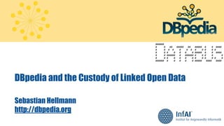 Sebastian Hellmann
http://dbpedia.org
1
DBpedia and the Custody of Linked Open Data
 