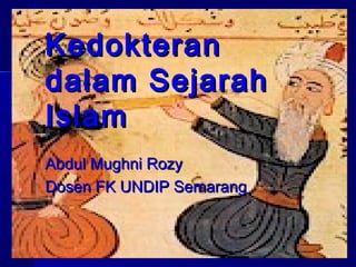 KedokteranKedokteran
dalam Sejarahdalam Sejarah
IslamIslam
Abdul Mughni RozyAbdul Mughni Rozy
Dosen FK UNDIP SemarangDosen FK UNDIP Semarang
 