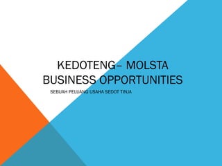 KEDOTENG– MOLSTA
BUSINESS OPPORTUNITIES
 SEBUAH PELUANG USAHA SEDOT TINJA
 