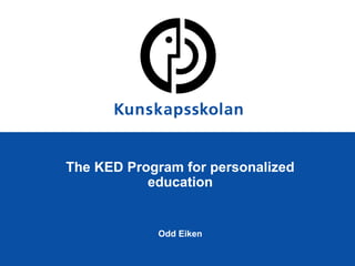 The KED Program for personalized
           education


            Odd Eiken
 