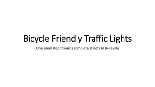 Bicycle Friendly Traffic Lights
One small step towards complete streets in Belleville
 