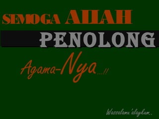 SEMOGA ALLAH 
Menjadikan PP EEKitaNNOOLLOONNGG 
Agama-Nya…!! 
Wassalamu’alaykum.. 
