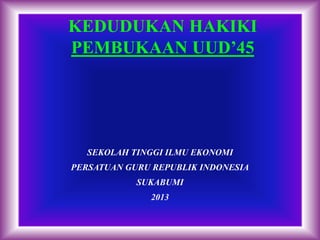 KEDUDUKAN HAKIKI 
PEMBUKAAN UUD’45 
SEKOLAH TINGGI ILMU EKONOMI 
PERSATUAN GURU REPUBLIK INDONESIA 
SUKABUMI 
2013 
 