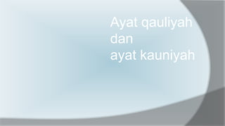 Ayat qauliyah
dan
ayat kauniyah

 