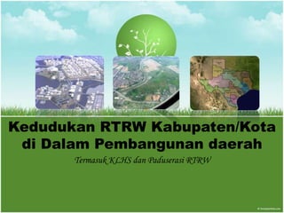 Kedudukan RTRW Kabupaten/Kota
 di Dalam Pembangunan daerah
       Termasuk KLHS dan Paduserasi RTRW
 