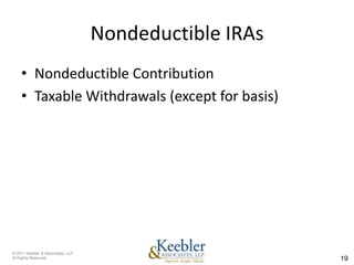 Nondeductible IRAs
    • Nondeductible Contribution
    • Taxable Withdrawals (except for basis)




© 2011 Keebler & Associates, LLP
Al Rights Reserved.                                     19
 