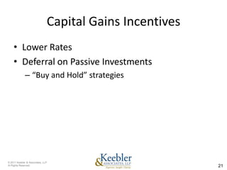 Capital Gains Incentives
    • Lower Rates
    • Deferral on Passive Investments
              – “Buy and Hold” strategies




© 2011 Keebler & Associates, LLP
Al Rights Reserved.                                       21
 