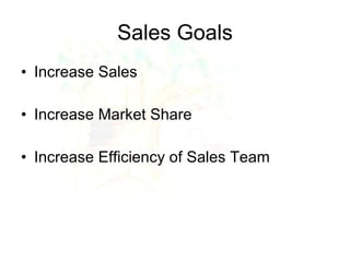 Sales Goals Increase Sales Increase Market Share Increase Efficiency of Sales Team 
