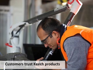 Customers	
 trust	
 Keech	
 products	
 
 