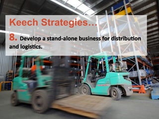 8.	
 Develop	
 a	
 stand-­‐alone	
 business	
 for	
 distribuFon	
 	
 
and	
 logisFcs.	
 
	
 
	
 
	
 
	
 
Keech Strategies…
 