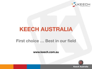 KEECH AUSTRALIA
	
 
First choice … Best in our ﬁeld


www.keech.com.au	
 
 