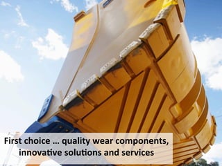 First	
 choice	
 …	
 quality	
 wear	
 components,	
 
innovaFve	
 soluFons	
 and	
 services	
 
 