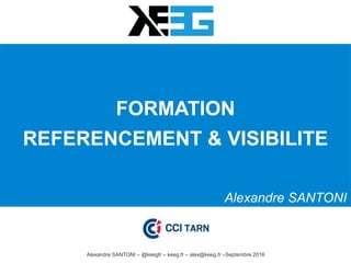 FORMATION
REFERENCEMENT & VISIBILITE
Alexandre SANTONI
Alexandre SANTONI – @keegfr – keeg.fr – alex@keeg.fr –Septembre 2016
 